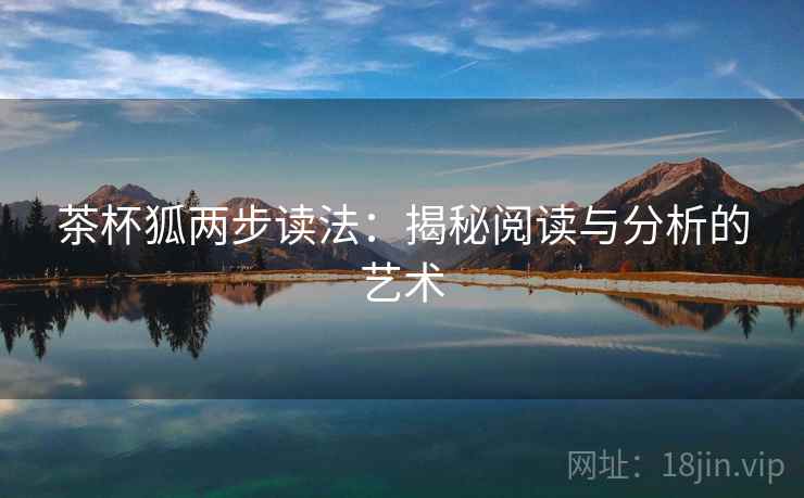 茶杯狐两步读法：揭秘阅读与分析的艺术