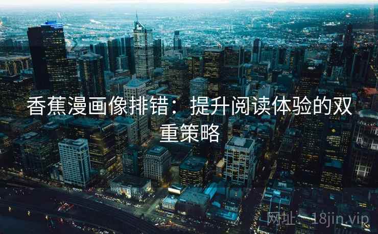 香蕉漫画像排错：提升阅读体验的双重策略