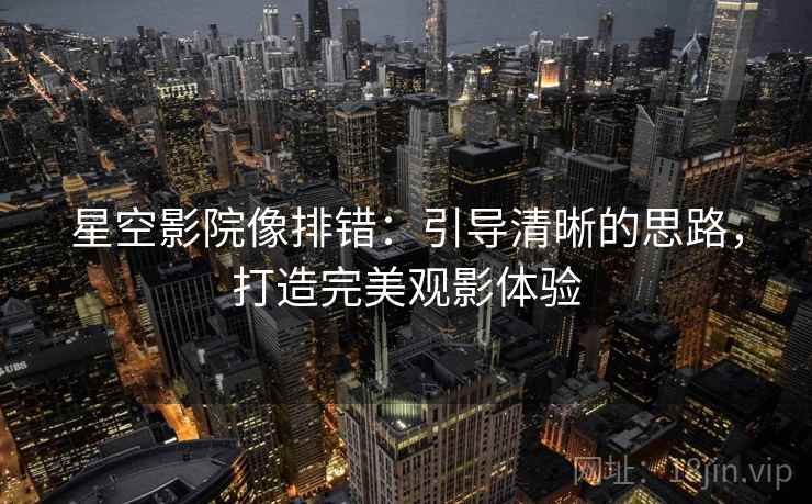 星空影院像排错：引导清晰的思路，打造完美观影体验