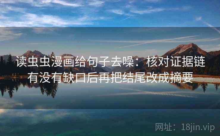 读虫虫漫画给句子去噪：核对证据链有没有缺口后再把结尾改成摘要