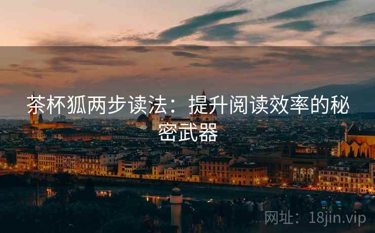 茶杯狐两步读法：提升阅读效率的秘密武器